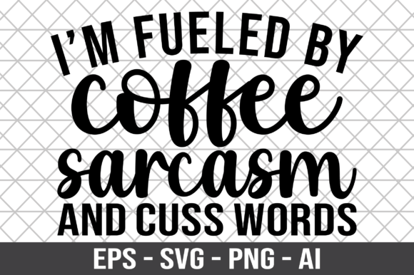 I m Fueled by Coffee Sarcasm and Cuss Graphics for Crafts